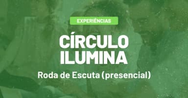 Círculo Ilumina  Roda de Escuta Presencial em São Paulo
