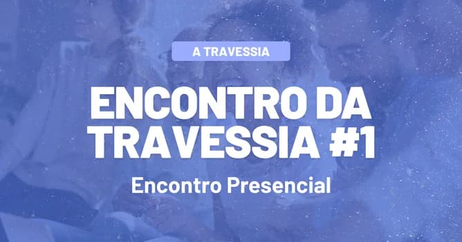 Imagem do Encontro da Travessia #1 - Encontro Presencial