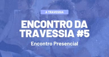 Encontro da Travessia #5 - Encontro Presencial em São Paulo
