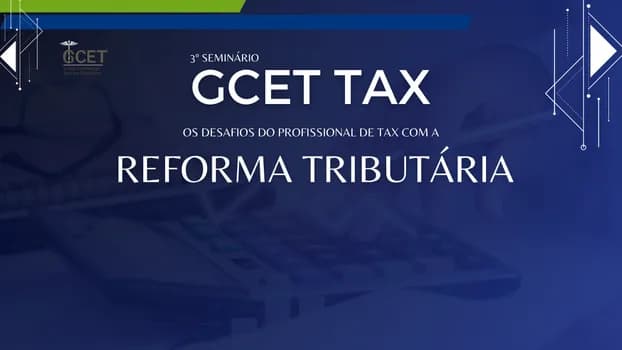 Imagem do 3º Seminário GCET TAX - Os desafios do profissional de Tax com a Reforma Tributária