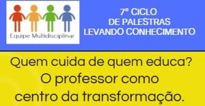 Imagem do 7º Ciclo de Palestras Levando Conhecimento: Quem cuida de quem educa?
