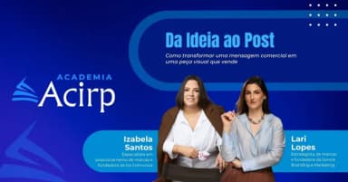 Academia Acirp | Da Ideia ao Post: como Transformar uma Mensagem Comercial em uma peça Visual em São José do Rio Preto