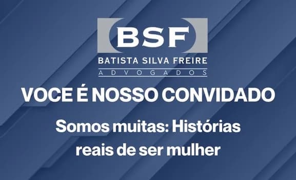 Imagem do BSF Advogados convida- Somos muitas: Histórias reais de ser Mulher