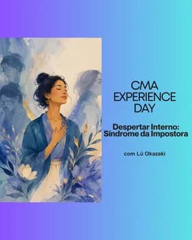 Imagem do CMA EXPERIENCE DAY | DESPERTAR INTERNO - SÍNDROME DA IMPOSTORA (com Lú Okazaki)
