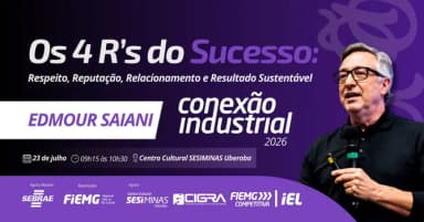 CONEXÃO INDUSTRIAL: Os 4 Rs do Sucesso Respeito, Reputação, Relacionamento e Resultado Sustentável em Uberaba