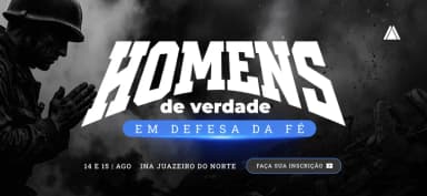 HOMENS DE VERDADE | EM DEFESA DA FÉ em Juazeiro do Norte
