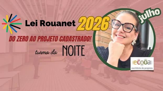 Imagem do LEI ROUANET 2026: Do Zero ao Projeto Cadastrado! TURMA DA NOITE