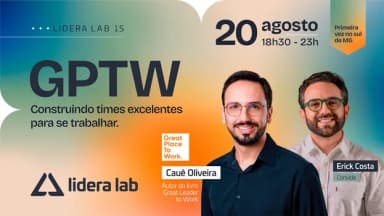 Lidera Lab 15 | Great People to Work| Erick Costa convida Cauê Oliveira GPTW em Varginha