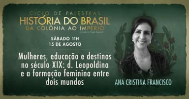 MULHERES, EDUCAÇÃO E DESTINOS NO SÉCULO XIX: D. LEOPOLDINA E A FORMAÇÃO FEMININA ENTRE DOIS MUNDOS em São Paulo