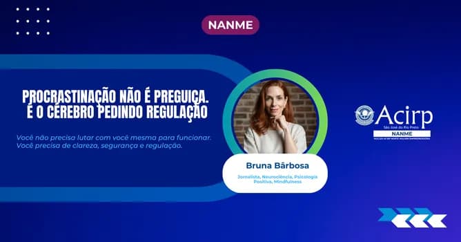 Imagem do NANME | PROCRASTINAÇÃO NÃO É PREGUIÇA. É O CÉREBRO PEDINDO REGULAÇÃO