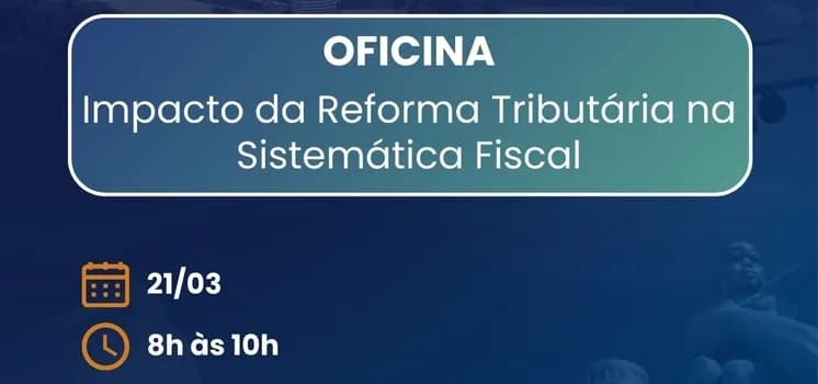 Imagem do OFICINA Impacto da Reforma Tributária na Sistemática Fiscal