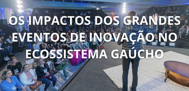 Imagem do Os Impactos dos Grandes Eventos de Inovação no Ecossistema Gaúcho.