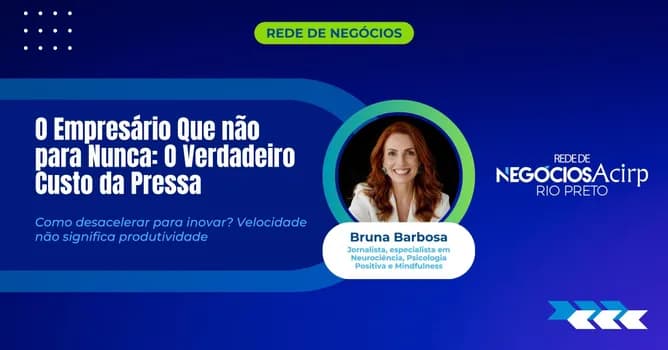 Imagem do Rede de Negócios Acirp | O Empresário Que não para Nunca: O Verdadeiro Custo da Pressa