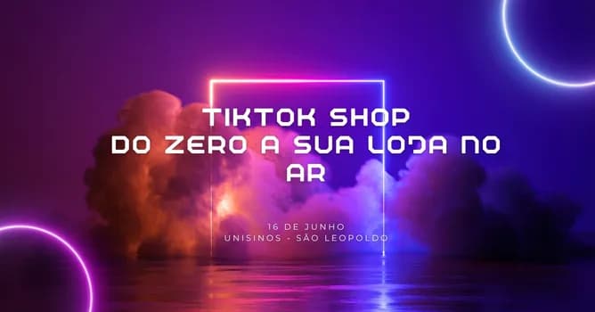Imagem do TikTok SHop - Do zero a sua nova loja virtual no ar | 16 de Junho | Unisinos São Leopoldo