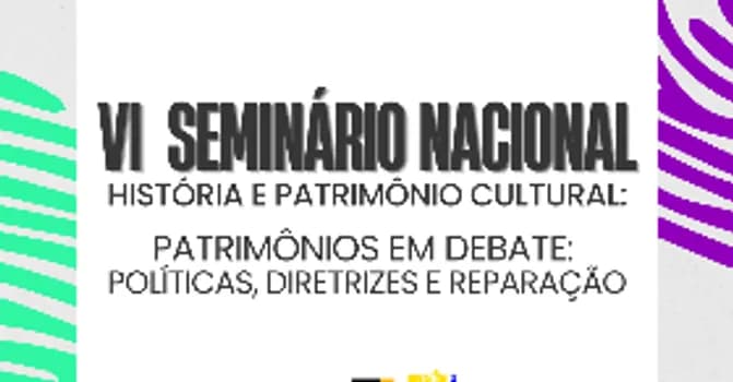 Imagem do VI Seminário Nacional História e Patrimônio Cultural: Patrimônios em Debate