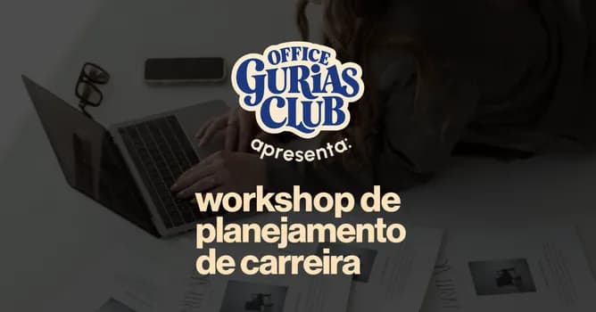 Imagem do WORKSHOP DE PLANEJAMENTO DE CARREIRA: OFFICE GURIAS CLUB