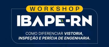 WORKSHOP IBAPE/RN - COMO DIFERENCIAR VISTORIA, INSPEÇÃO E PERÍCIA DE ENGENHARIA em Natal