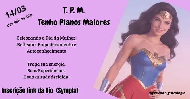 Imagem do WORKSHOP: T.P.M. TENHO PLANOS MAIORES comemorando o dia das Mulheres
