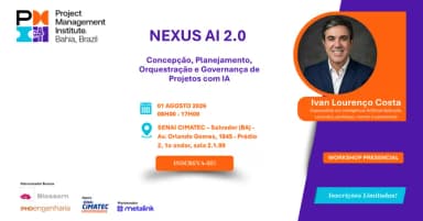 Workshops do PMI-BA - NEXUS AI 2.0 – CONCEPÇÃO, PLANEJAMENTO, ORQUESTRAÇÃO E GOVERNANÇA DE PROJETOS em Salvador